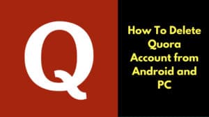 How To Delete Quora Account from Android and PC