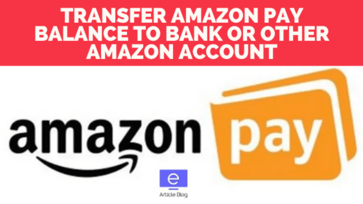 Transfer Amazon Pay Balance To Bank Or Other Amazon Account Earticleblog