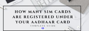 How Many SIM Cards Are Registered Under Your Aadhaar Card